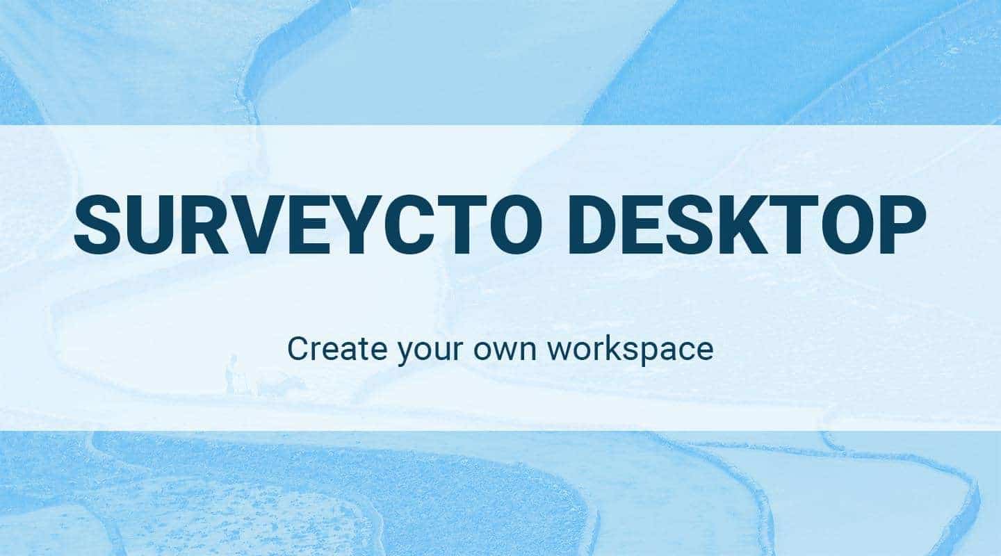 You are currently viewing SurveyCTO Desktop: Create your own workspace
