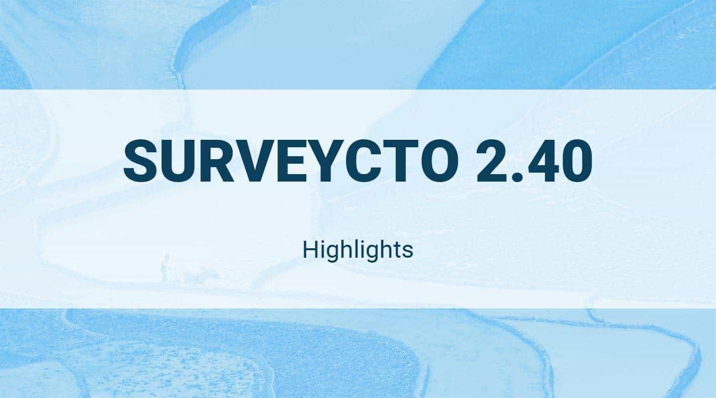 You are currently viewing SurveyCTO 2.40 Release Highlights!