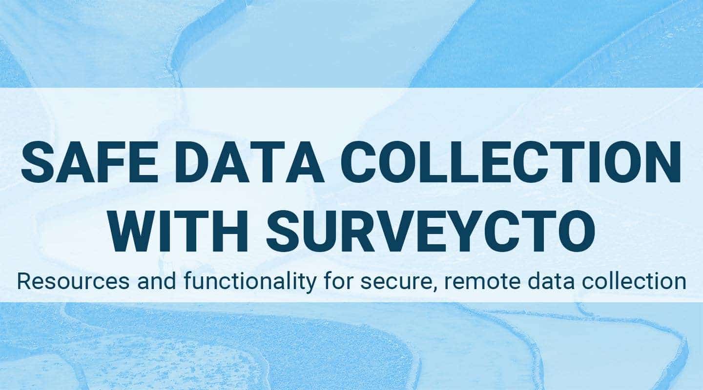 You are currently viewing Safe data collection with SurveyCTO: Resources and functionality for secure, remote data collection