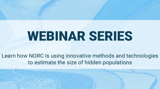 Learn how NORC is using innovative methods and technologies to estimate the size of hidden populations