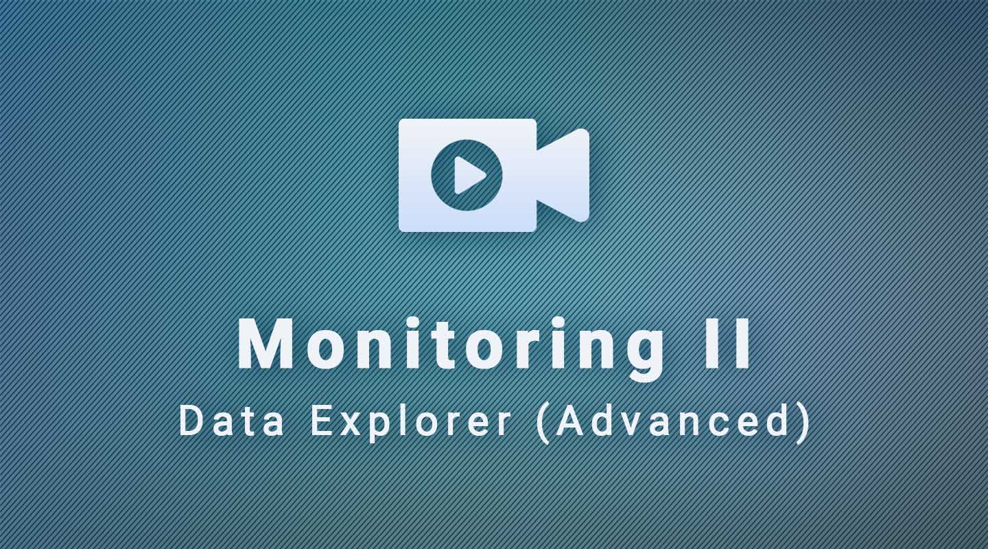 Data Explorer: Monitoring II (Advanced)