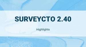 Read more about the article SurveyCTO 2.40 Release Highlights!