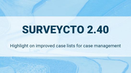 SurveyCTO 2.40 Release – Improved Case Lists for Case Management
