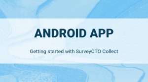 Read more about the article Android App: Getting Started with SurveyCTO Collect
