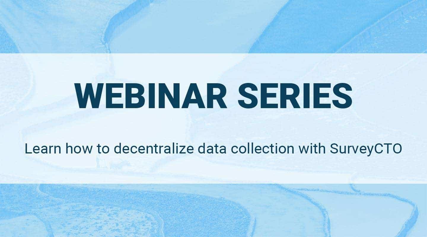 WEBINAR SERIES: learn how to decentralize data collection with SurveyCTO